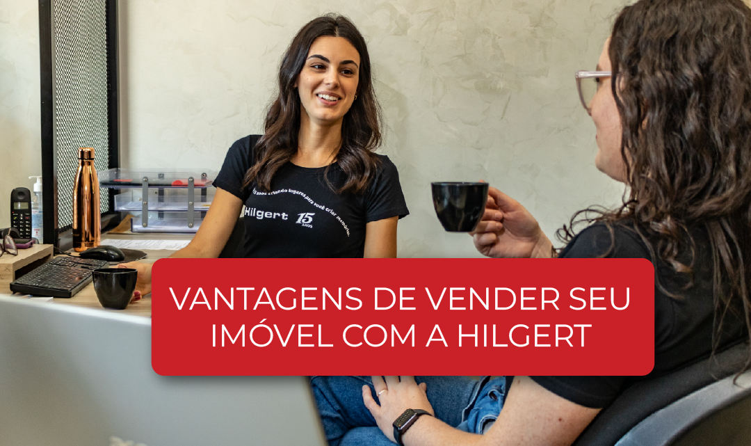 Vantagens de vender seu imóvel com a Hilgert